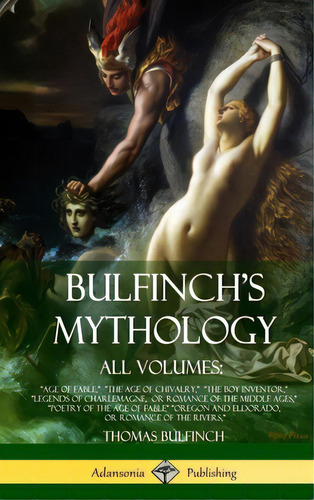 Bulfinch's Mythology, All Volumes: Age Of Fable, The Age Of Chivalry, The Boy Inventor, Legends O..., De Bulfinch, Thomas. Editorial Lulu Pr, Tapa Dura En Inglés