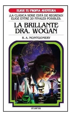 Elige Tu Propia Aventura La Brillante Dra Wogan 7, De Montgomery, R. A.. Editorial Atlántida En Español