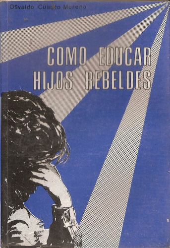 Como Educar Hijos Rebeldes - Osvaldo Cuadro Moreno