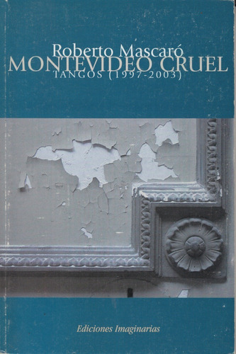 Poesia Roberto Mascaro Montevideo Cruel Tangos 1997 - 2003