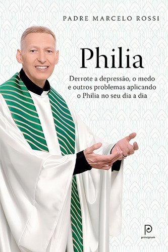 Livro - Philia: Derrote A Depressão, A Ansiedade, O Medo E Outros Problemas Aplicando O Philia Em Todas As Áreas De Sua Vida - Padre Marcelo Rossi - Ed. Globo - 2015 (Usado)