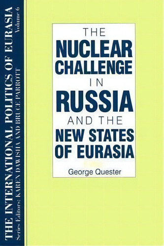 The International Politics Of Eurasia: V. 6: The Nuclear Challenge In Russia And The New States O..., De S. Frederick Starr. Editorial Taylor & Francis Inc, Tapa Blanda En Inglés