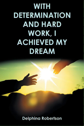 With Determination And Hard Work, I Achieved My Dream, De Robertson, Delphina. Editorial Covenant Books, Tapa Blanda En Inglés