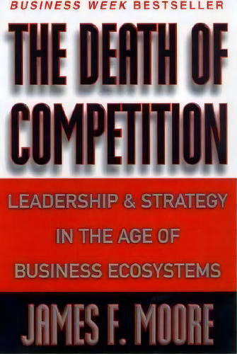 The Death Of Competition, De James F. Moore. Editorial Harpercollins Publishers Inc, Tapa Blanda En Inglés