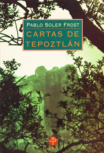 Cartas de Tepoztlán, de Soler Frost, Pablo. Editorial Ediciones Era en español, 1997