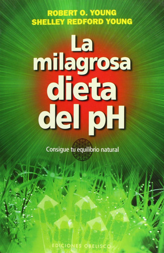 LA MILAGROSA DIETA DEL PH: Consigue tu equilibrio natural, de Young, Robert O.. Editorial Ediciones Obelisco, tapa blanda en español, 2012