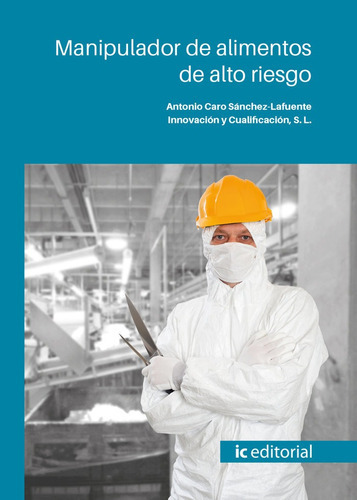 Manipulador de alimentos de alto riesgo, de Innovación y Cualificación, S.L.. IC Editorial, tapa blanda en español