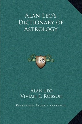 Alan Leo's Dictionary Of Astrology - Alan Leo