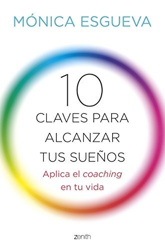 10 Claves Para Alcanzar Tus Sueños: Aplica El Coaching En T, De Mónica Esgueva. Editorial Zenith, Tapa Tapa Blanda En Español