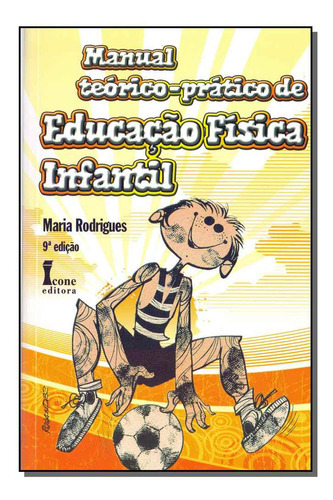 Livro Manual Teórico-prático De Educação Física Infantil, De Rodrigues, Maria. Editora Icone, Capa Mole, Edição 9 Em Português, 2011