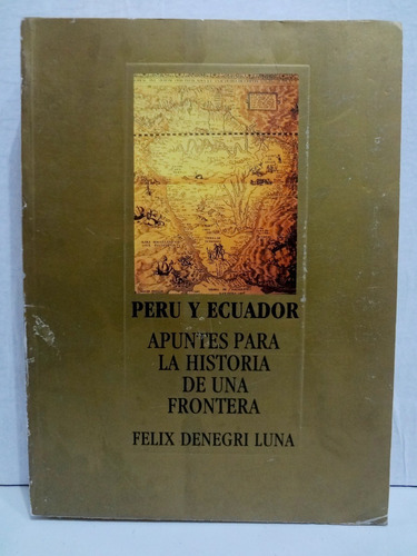 Perú Y Ecuador Historia De Una Frontera F Denegri Luna 1996