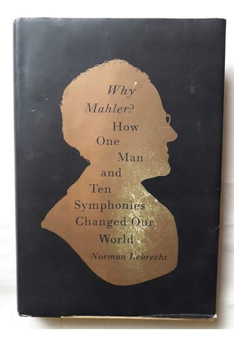 Why Mahler? How One Man And Ten Symphonies Changed Our World