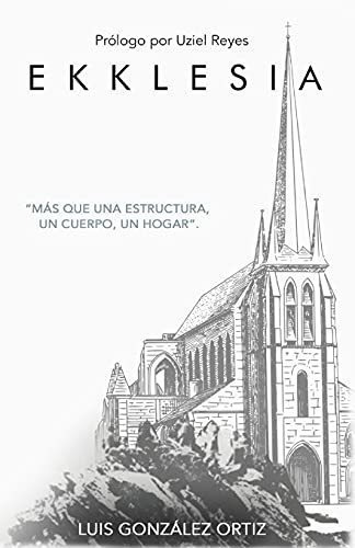 Ekklesia Mas Que Una Estructura, Un Cuerpo, Un..., de González Ortiz, L. Editorial Independently Published en español