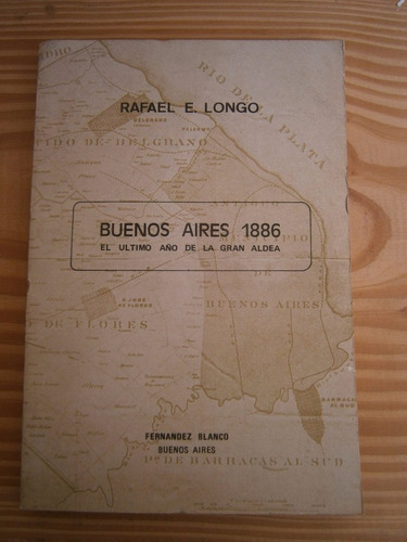 Buenos Aires 1886, El Último Año De La Gran Aldea  R. Longo