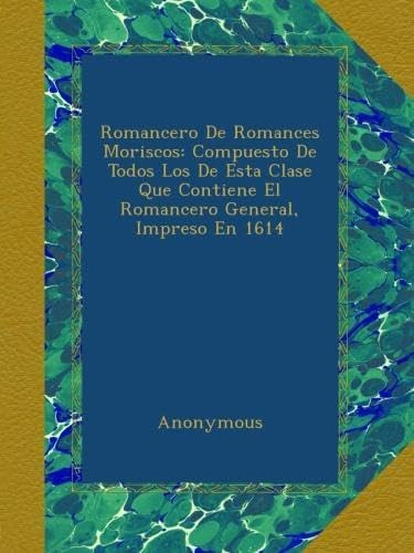 Libro: Romancero De Romances Moriscos: Compuesto De Todos