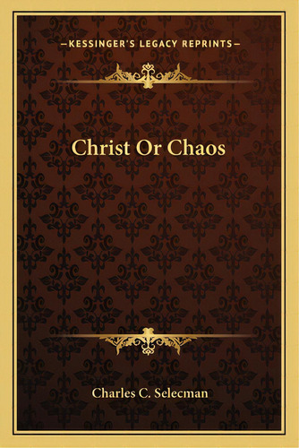 Christ Or Chaos, De Selecman, Charles C.. Editorial Kessinger Pub Llc, Tapa Blanda En Inglés