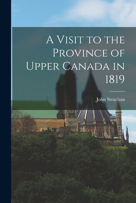 Libro A Visit To The Province Of Upper Canada In 1819 [mi...
