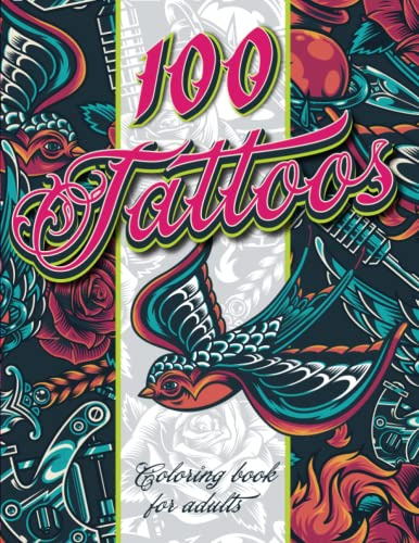100 Tattoos: Coloring Book For Adults: Unlocks Your Creativi