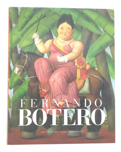 Fernando Botero. 50 Años De Vida Artística
