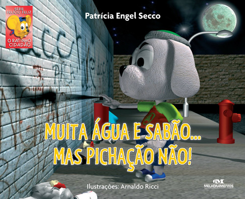 Muita Água e Sabão... Mas Pichação Não!, de Secco, Patrícia Engel. Série Felício Feliz Editora Melhoramentos Ltda., capa mole em português, 2011