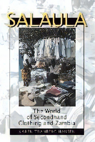 Salaula : The World Of Secondhand Clothing And Zambia, De Karen Tranberg Hansen. Editorial The University Of Chicago Press, Tapa Blanda En Inglés