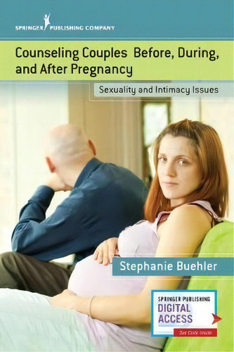 Counseling Couples Before, During, And After Pregnancy: Sexuality And Intimacy Issues, De Stephanie Buehler., Vol. 1. Editorial Springer Publishing Co Inc, Tapa Blanda En Inglés