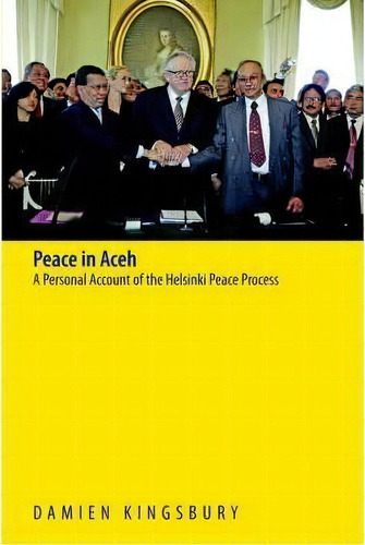 Peace In Aceh : A Personal Account Of The Helsinki Peace Process, De Damien Kingsbury. Editorial Equinox Publishing (asia) Pte Ltd, Tapa Blanda En Inglés, 2006