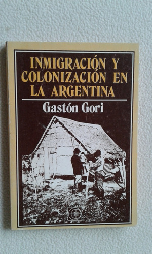 Inmigración Y Colonización En La Argentina - Gastón Gori