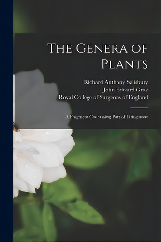 The Genera Of Plants: A Fragment Containing Part Of Liriogamae, De Salisbury, Richard Anthony 1761-1829. Editorial Legare Street Pr, Tapa Blanda En Inglés
