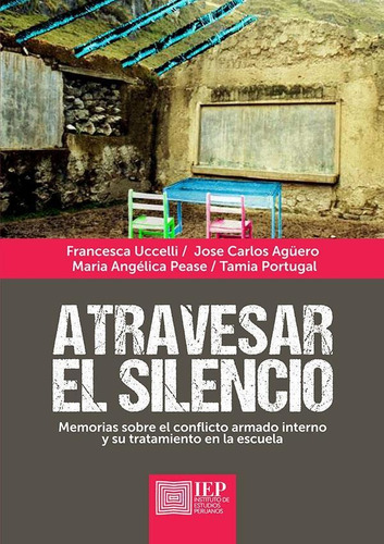 ATRAVESAR EL SILENCIO:, de TAMIA CAROLINA PORTUGAL TEILLIER. Editorial Instituto de Estudios Peruanos (IEP), tapa blanda en español