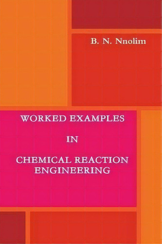 Worked Examples In Chemical Reaction Engineering, De B. N. Nnolim. Editorial Ben Nnolim Books, Tapa Blanda En Inglés