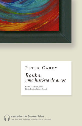 Roubo: uma história de amor: Uma história de amor, de Carey, Peter. Editora Record Ltda., capa mole em português, 2008
