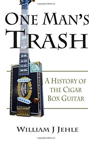 One Mans Trash A History Of The Cigar Box Guitar
