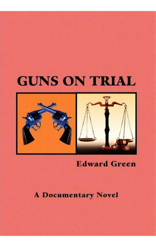 Guns On Trial, De Edward Green. Editorial Xlibris Corporation, Tapa Dura En Inglés