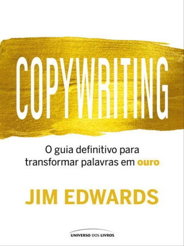 Copywriting: O Guia Definitivo Para Transformar Palavras Em Ouro, De Edwards, Jim. Editora Universo Dos Livros, Capa Mole Em Português