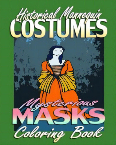 Historical Mannequin Costumes & Mysterious Masks (coloring Book), De Annie Michaels. Editorial Createspace Independent Publishing Platform, Tapa Blanda En Inglés