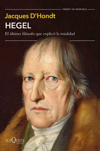 Hegel. El Último Filósofo Que Explicó La Totalidad - Jacques