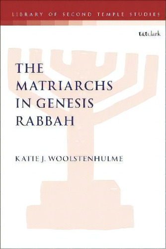 The Matriarchs In Genesis Rabbah, De Dr. Katie J. Woolstenhulme. Editorial T&t Clark En Inglés
