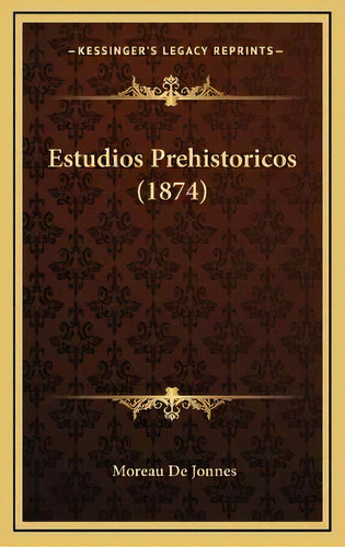 Estudios Prehistoricos (1874), De Moreau De Jonnes. Editorial Iberoamericana, Tapa Blanda, Edición 1 En Español, 2020