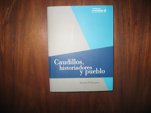 Caudillos Historiadores Y Pueblo, Ramon J Velásquez 