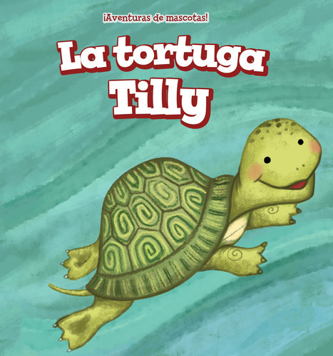 La Tortuga Tilly/ Tilly The Turtle (¡aventuras De Mascota 