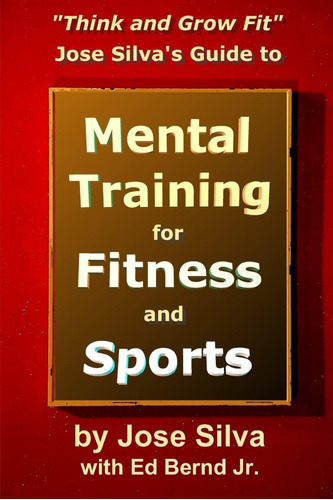 Guía Entrenamiento Mental Fitness Y Deporte José Silva: And