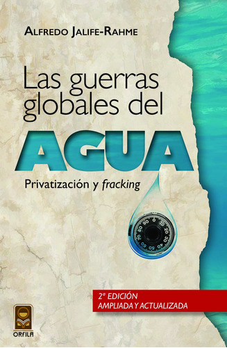 Las guerras globales del agua: privatización y "fracking", de Jalife-Rahme, Alfredo. Serie Geopolítica y dominación Editorial Grupo Editor Orfila Valentini en español, 2018