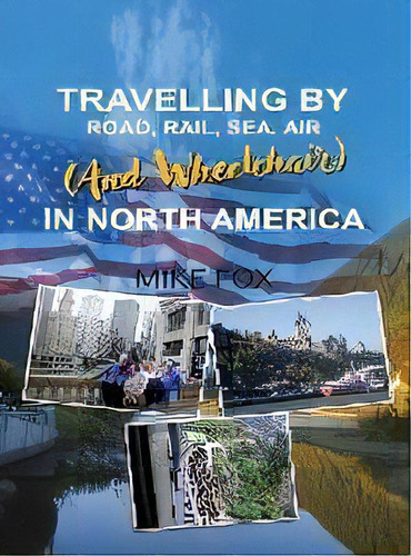 Travelling By Road, Rail, Sea, Air (and Wheelchair) In North America, De Mike Fox. Editorial Ideopage Press Solutions, Tapa Dura En Inglés