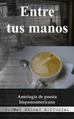 Libro Entre Tus Manos: Antologã­a De Poesã­a Hispanoameri...