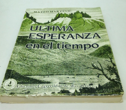 Ultima Esperanza En El Tiempo. Martinic B., Mateo. 