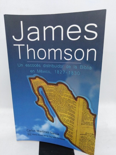 James Thomson: Un Escocez Distribuidor De La Biblia En México: Un Escocés Distribuidor De La Biblia En México, 1827-1830, De Carlos Martinez., Vol. 1. Editorial Dvinni, Tapa Blanda En Español