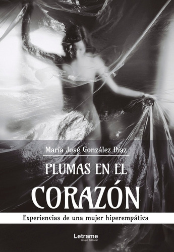 Plumas En El Corazón. Experiencias De Una Mujer Hiperempática, De María José González Díaz. Editorial Letrame, Tapa Blanda En Español, 2021