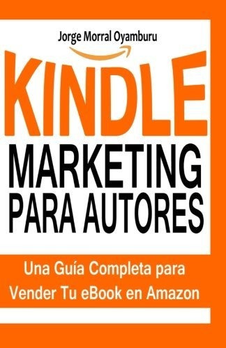 Kindle Marketing Para Autores: Aprende A Posicionar Y Vender