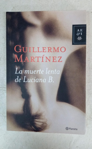 La Muerte Lenta De Luciana B - Guillermo Martinez - Planeta